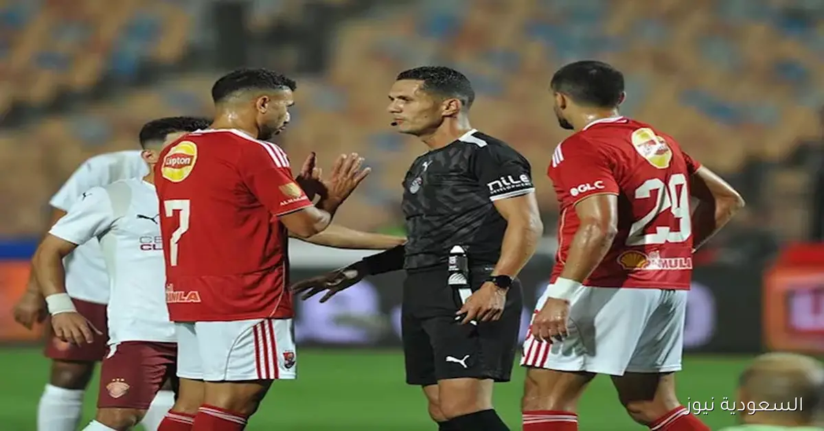 تعليق خبير تحكيمي على الحالات المثيرة للجدل في الشوط الأول لمباراة الأهلي وسيراميكا