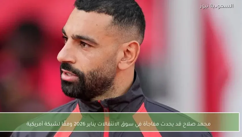 محمد صلاح قد يحدث مفاجأة في سوق الانتقالات يناير 2026 وفقًا لشبكة أمريكية