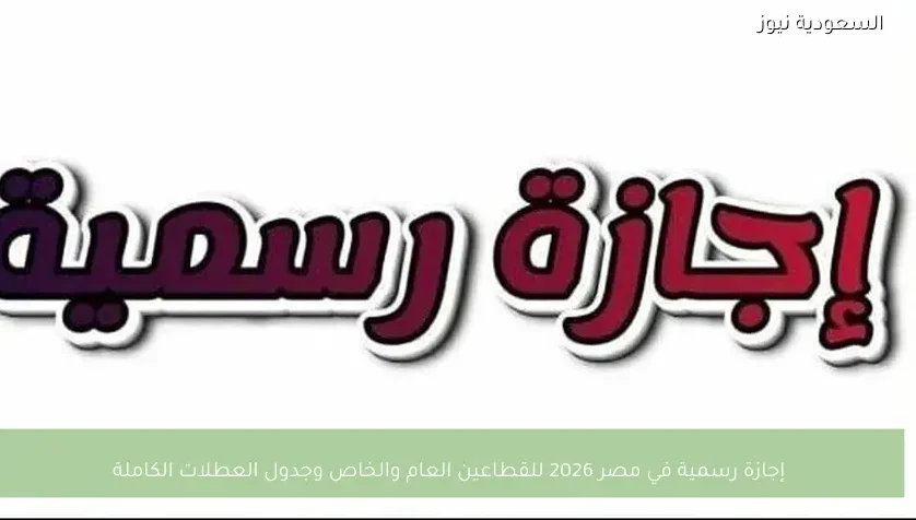 إجازة رسمية في مصر 2026 للقطاعين العام والخاص وجدول العطلات الكاملة