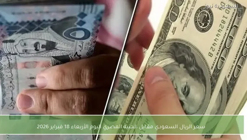 سعر الريال السعودي مقابل الجنيه المصري اليوم الأربعاء 18 فبراير 2026