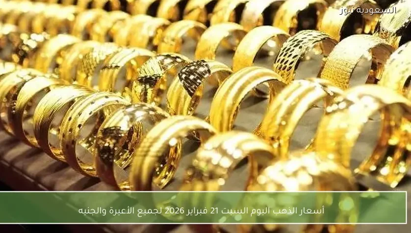 أسعار الذهب اليوم السبت 21 فبراير 2026 لجميع الأعيرة والجنيه