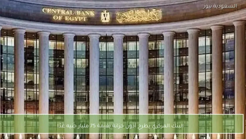 البنك المركزي يطرح أذون خزانة بقيمة 75 مليار جنيه غدًا