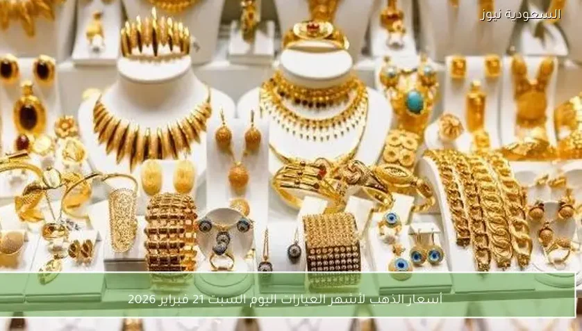 أسعار الذهب لأشهر العيارات اليوم السبت 21 فبراير 2026