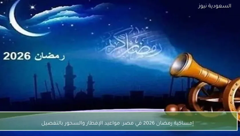 إمساكية رمضان 2026 في مصر: مواعيد الإفطار والسحور بالتفصيل