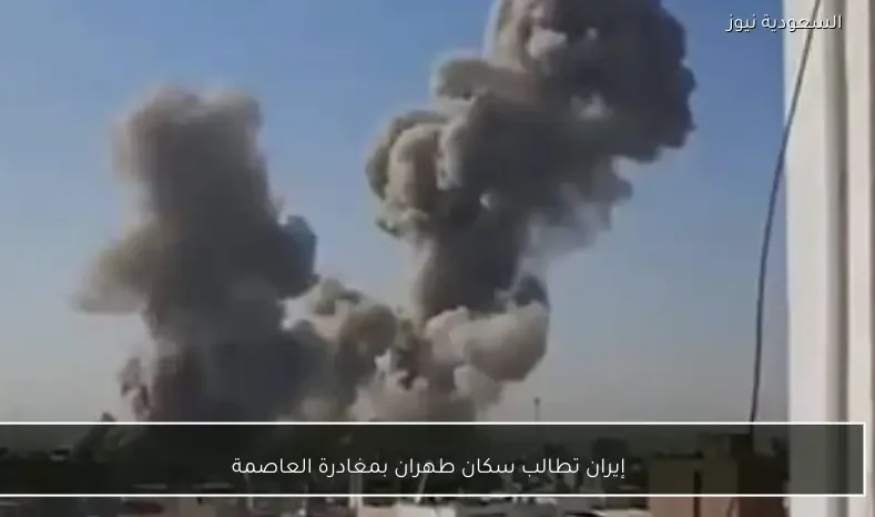 إيران تطالب سكان طهران بمغادرة العاصمة