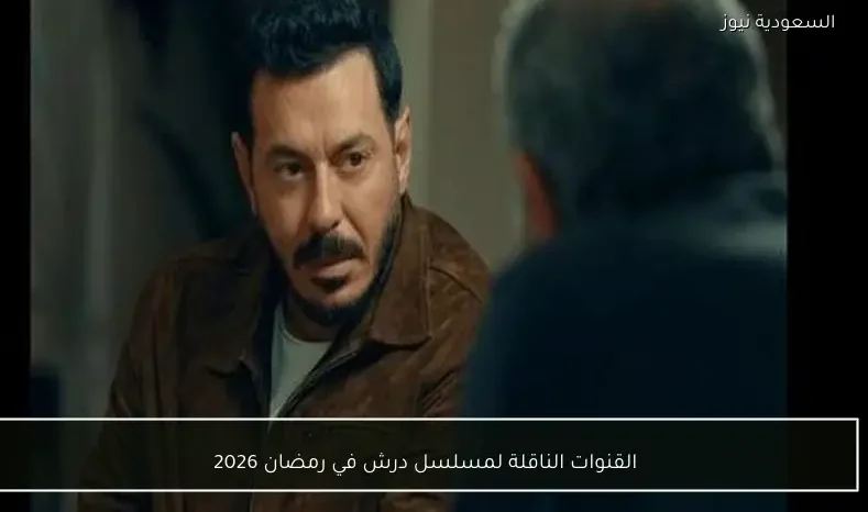 القنوات الناقلة لمسلسل درش في رمضان 2026