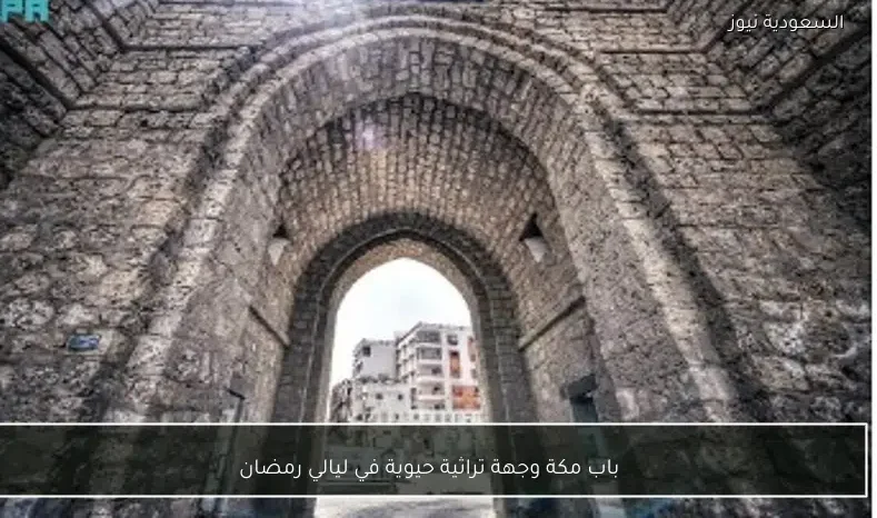 باب مكة وجهة تراثية حيوية في ليالي رمضان