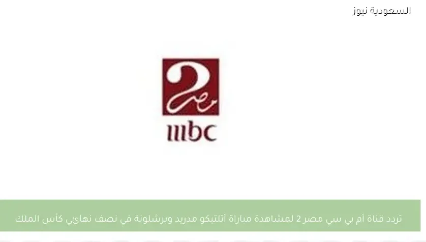 تردد قناة أم بي سي مصر 2 لمشاهدة مباراة أتلتيكو مدريد وبرشلونة في نصف نهائي كأس الملك