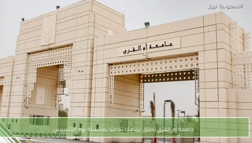 جامعة أم القرى تطلق برنامجًا ثقافيًا بمناسبة يوم التأسيس