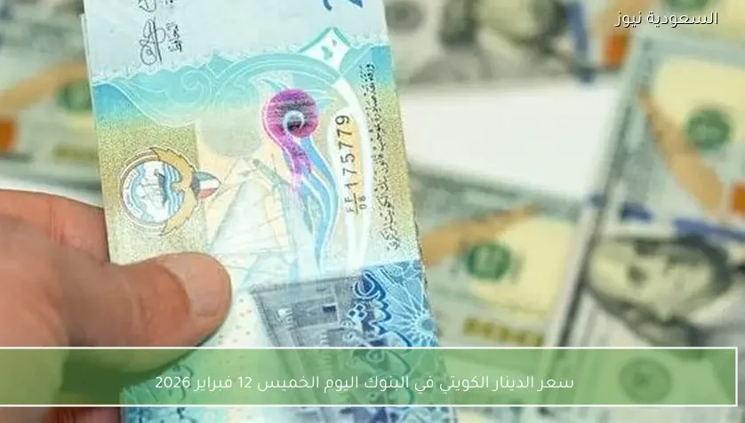 سعر الدينار الكويتي في البنوك اليوم الخميس 12 فبراير 2026