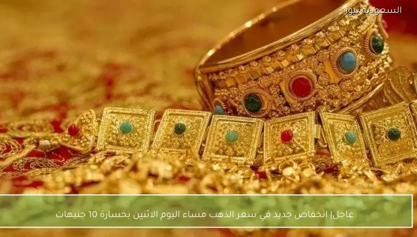 عاجل| انخفاض جديد في سعر الذهب مساء اليوم الاثنين بخسارة 10 جنيهات
