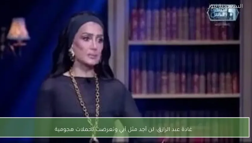 غادة عبد الرازق: لن أجد مثل أبي وتعرضت لحملات هجومية
