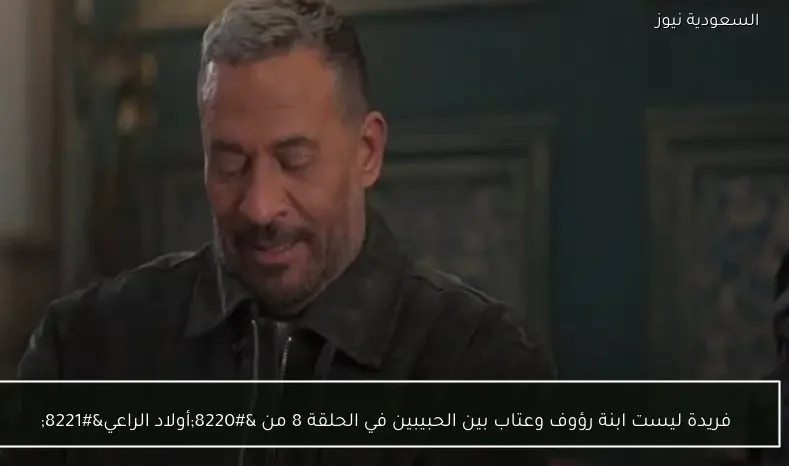 فريدة ليست ابنة رؤوف وعتاب بين الحبيبين في الحلقة 8 من “أولاد الراعي”