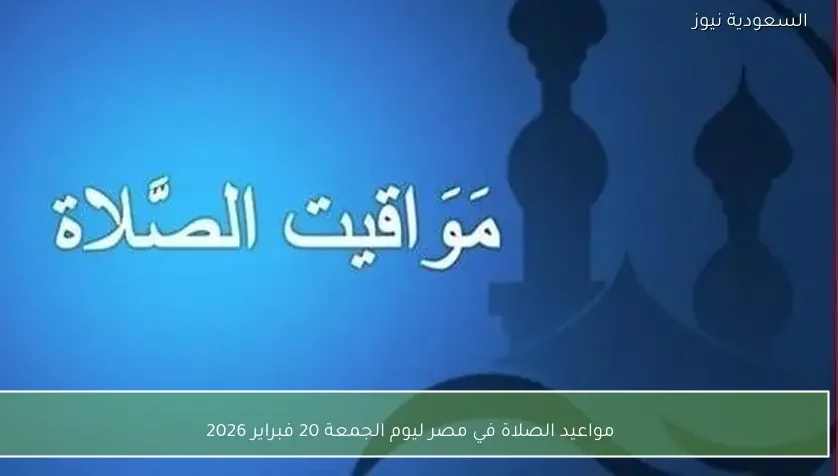 مواعيد الصلاة في مصر ليوم الجمعة 20 فبراير 2026