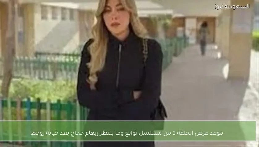 موعد عرض الحلقة 2 من مسلسل توابع وما ينتظر ريهام حجاج بعد خيانة زوجها