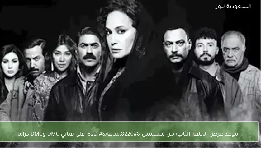 موعد عرض الحلقة الثانية من مسلسل “مناعة” على قناتي DMC وDMC دراما
