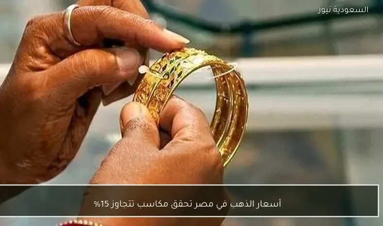 أسعار الذهب في مصر تحقق مكاسب تتجاوز 15%