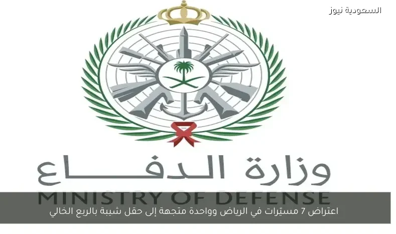 اعتراض 7 مسيّرات في الرياض وواحدة متجهة إلى حقل شيبة بالربع الخالي