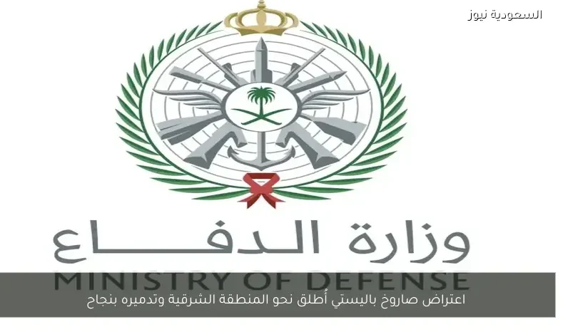 اعتراض صاروخ باليستي أُطلق نحو المنطقة الشرقية وتدميره بنجاح