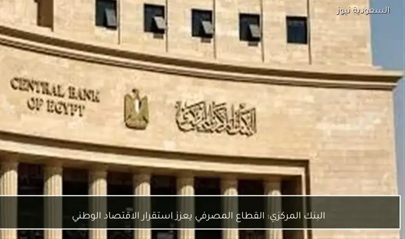 البنك المركزي: القطاع المصرفي يعزز استقرار الاقتصاد الوطني