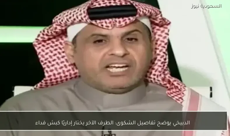 الدبيخي يوضح تفاصيل الشكوى: الطرف الآخر يختار إداريًا كبش فداء