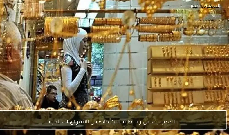 الذهب يتعافى وسط تقلبات حادة في الأسواق العالمية