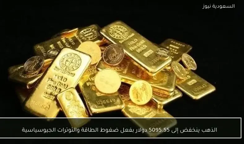 الذهب ينخفض إلى 5095.55 دولار بفعل ضغوط الطاقة والتوترات الجيوسياسية