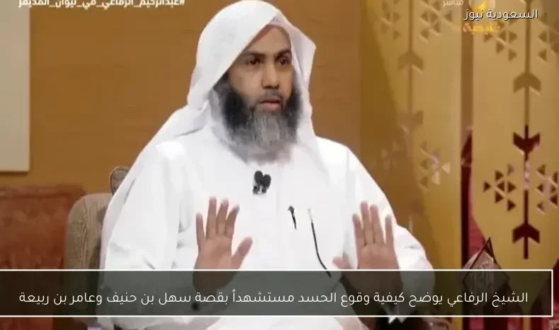الشيخ الرفاعي يوضح كيفية وقوع الحسد مستشهداً بقصة سهل بن حنيف وعامر بن ربيعة