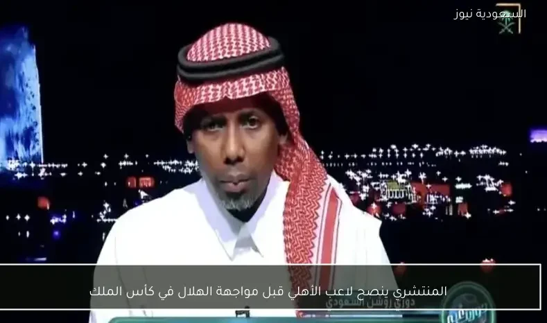 المنتشري ينصح لاعب الأهلي قبل مواجهة الهلال في كأس الملك