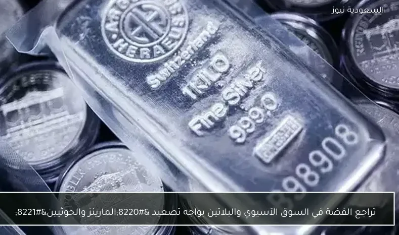 تراجع الفضة في السوق الآسيوي والبلاتين يواجه تصعيد “المارينز والحوثيين”