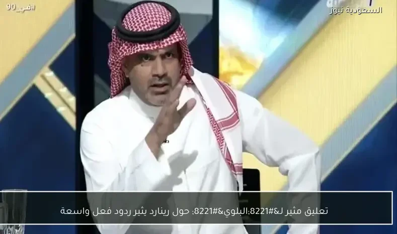 تعليق مثير لـ”البلوي” حول رينارد يثير ردود فعل واسعة
