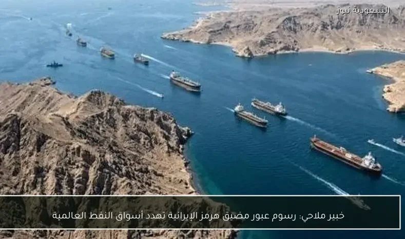 خبير ملاحي: رسوم عبور مضيق هرمز الإيرانية تهدد أسواق النفط العالمية