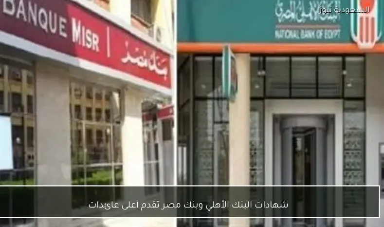 شهادات البنك الأهلي وبنك مصر تقدم أعلى عائدات