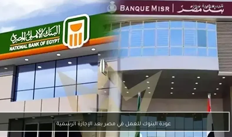 عودة البنوك للعمل في مصر بعد الإجازة الرسمية