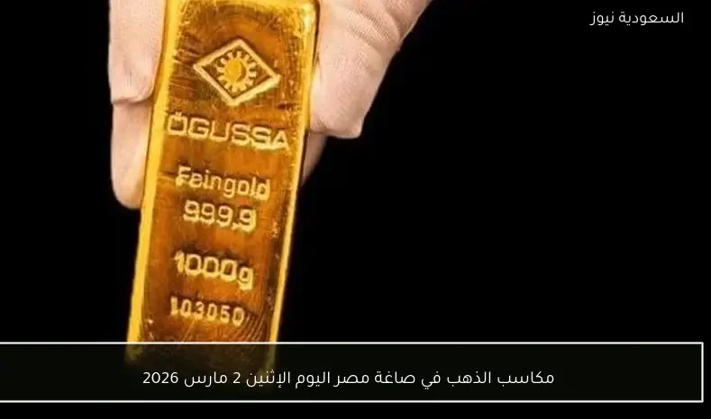 مكاسب الذهب في صاغة مصر اليوم الإثنين 2 مارس 2026