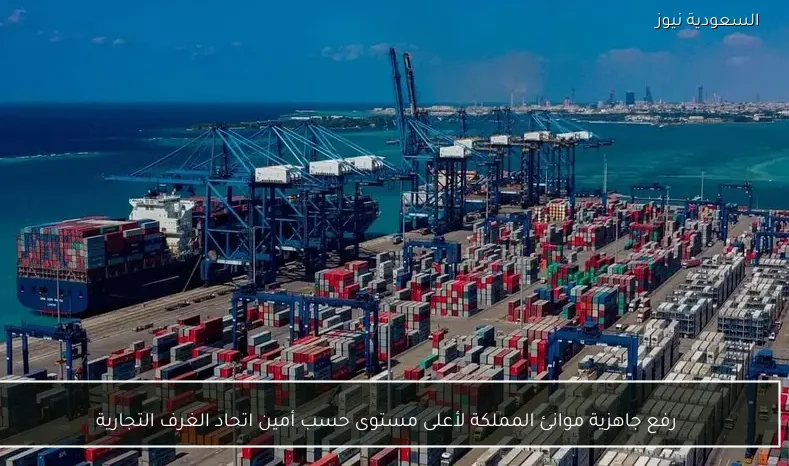 رفع جاهزية موانئ المملكة لأعلى مستوى حسب أمين اتحاد الغرف التجارية